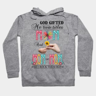 Vintage God Gifted Me Two Titles Mom And Mom-mom Wildflower Hands Flower Happy Mothers Day Hoodie